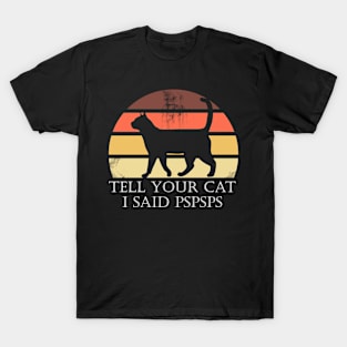 Tell Your Cat I Said Pspsps T-Shirt